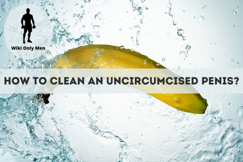 How to clean uncircumcised penis