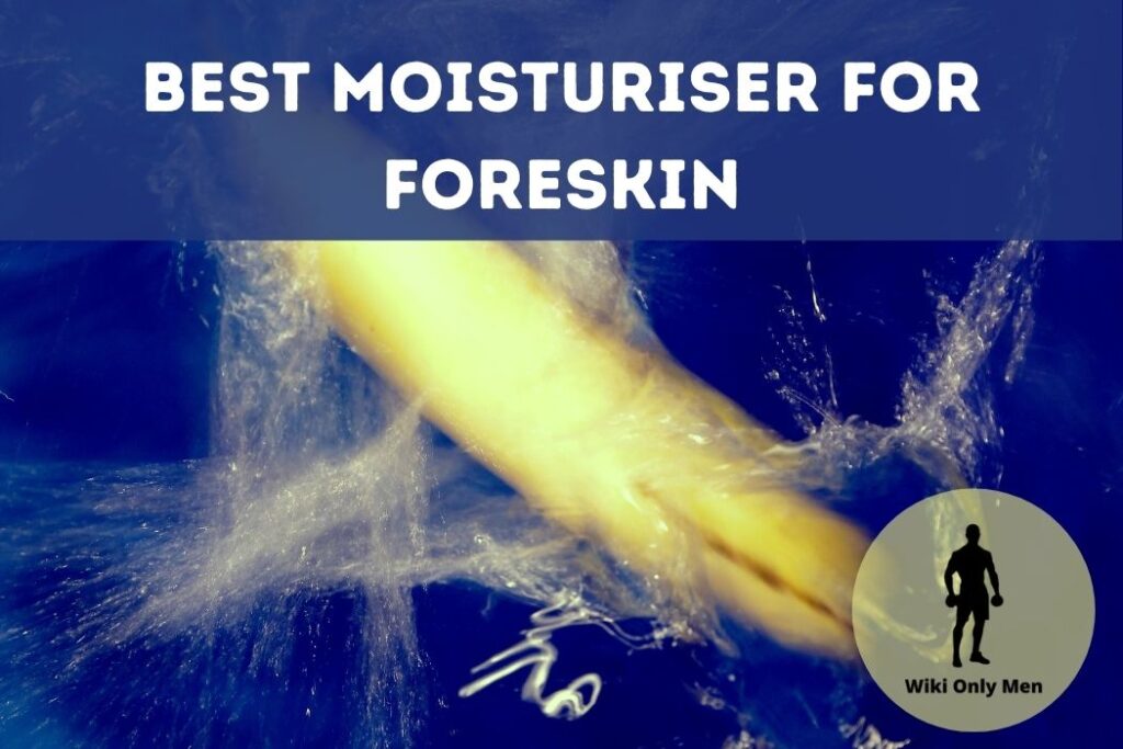Best Moisturiser For Foreskin
