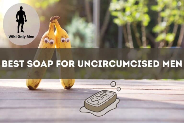 Best Soap For Uncircumcised Men Cleanliness Gives Confidence
