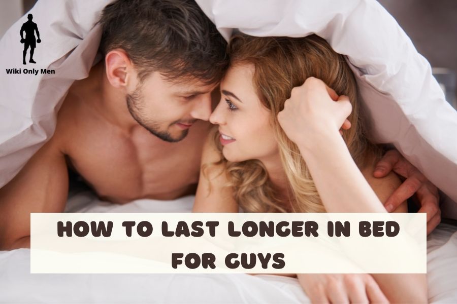 How To Last Longer In Bed For Guys